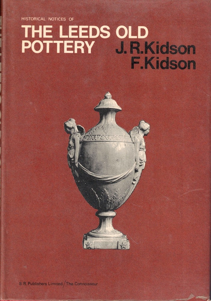 Item #55965 Historical Notices of the Leeds Old Pottery. J R. Kidson, F. Kidson.
