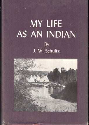 Item #55978 My Life as an Indian. J. W. Schultz