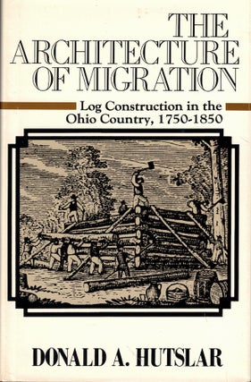 Item #56010 The Architecture of Migration: Log Construction in the Ohio Country, 1750-1850....