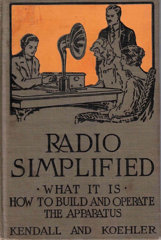 Item #56195 Radio Simplified: What it is - How to Build and Operate the Apparatus. Lewis F. Kendall Jr., Robert Philip Koehler.