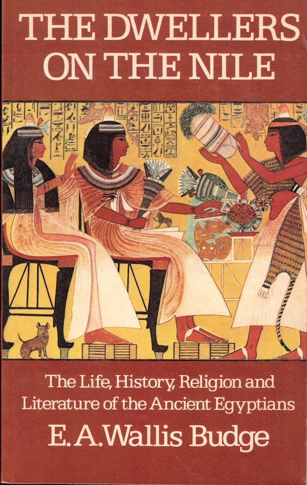 Item #56247 The Dwellers on the Nile: The Life, History, Religion and Literature of the Ancient Egyptians. E. A. Wallis Budge.