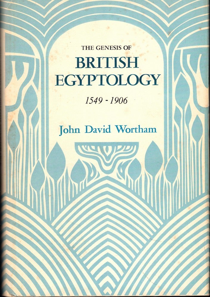 Item #56259 The Genesis of British Egyptology, 1549-1906. John David Wortham.