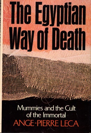 Item #56260 The Egyptian Way of Death: Mummies and the Cult of the Immortal. Ange-Pierre Leca