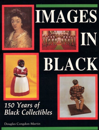 Item #56473 Images in Black: 150 Years of Black Collectibles. Douglas Congdon-Martin