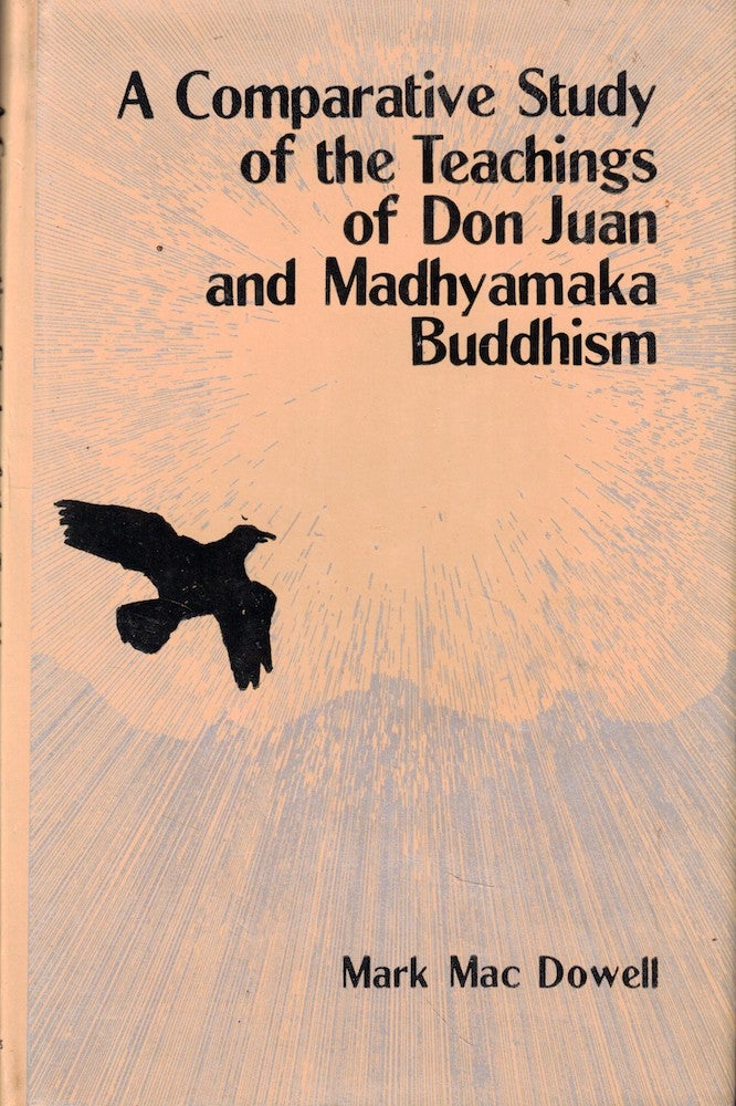 Item #56865 A Comparative Study of the Teachings of Don Juan and Madhyamaka Buddhism: Knowledge and Transformation. Mark Mac Dowell.