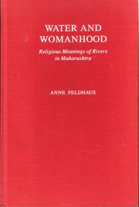 Item #56888 Water and Womanhood: Religious Meanings of Rivers in Maharashtra. Anne Feldhaus