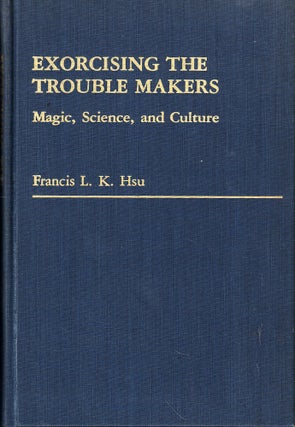 Item #56901 Exorcising the Trouble Makers: Magic, Science, and Culture. Francis L. K. Hsu