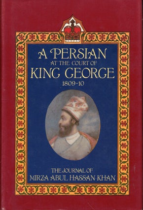Item #56906 A Persian at the Court of King George, 1809-1810: The Journal of Mirza Abul Hassan...