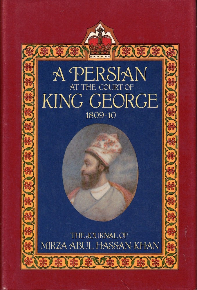 Item #56906 A Persian at the Court of King George, 1809-1810: The Journal of Mirza Abul Hassan Khan. Abul Hassan Khan.