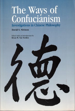 Item #57003 The Ways of Confucianism: Investigations in Chinese Philosophy. David S. Nivison