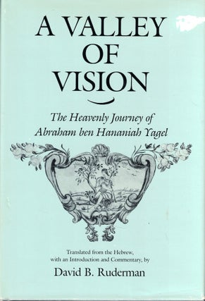 Item #57010 A Valley of Vision: The Heavenly Journey of Abraham ben Hananiah Yagel. David B....