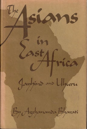 Item #57061 The Asians in East Africa: Jayhind and Uhuru. Agehananda Bharati