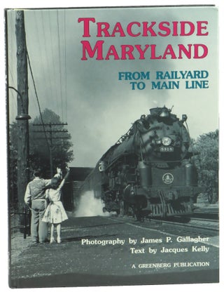 Item #57342 Trackside Maryland: From Railyard to Main Line. James P. Gallagher, Jacques Kelly
