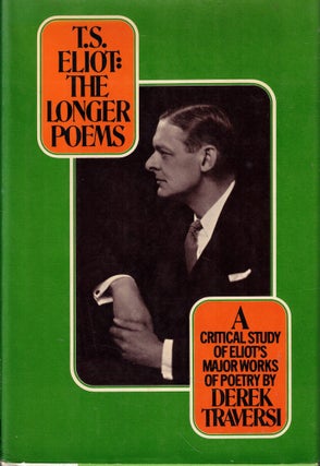 Item #57397 T. S. Eliot: the Longer Poems, The Waste Land, Ash Wednesday, Four Quartets. Derek...