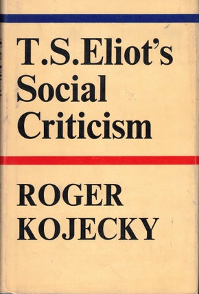 Item #57490 T.S. Eliot's Social Criticism. Roger Kojecky