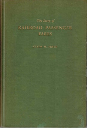 Item #57700 The Story of Railroad Passenger Fares. Clyde H. Freed