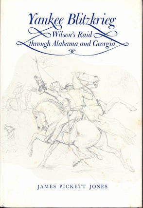 Item #57710 Yankee Blitzkrieg: Wilson's Raid through Alabama and Georgia. James Pickett Jones
