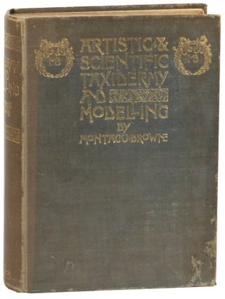 Item #57864 Artistic and Scientific Taxidermy and Modelling: A Manual of Instruction in the...