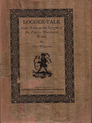 Item #57874 Logger Talk: Some Notes on the Jargon of the Pacific Northwest Woods. Guy Willliams