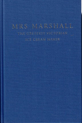 Item #57893 Mrs. Marshall: The Greatest Victorian Ice Cream Maker with a Facsimile of the Book of...