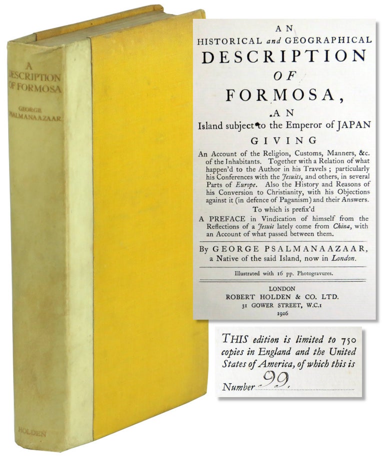 Item #57894 An Historical and Geographical Description of Formosa, and Island Subject to the Emperor of Japan, Giving an Account of the Religion, Customs, Manners &c. of the Inhabitants. Together with a Relation of What happen'd to the author in his Travels; particularly his Conferences with the Jesuits, and Others, in several Parts of Empire. Also the History and Reasons of his Conversion to Christianity , with his Objections Against it (in defense of Paganism) and their Answers. George Psalmanaazaar.