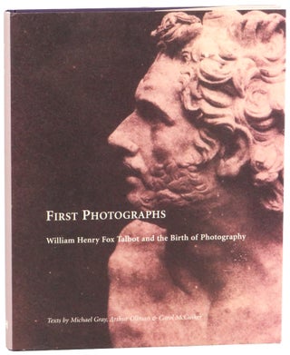 Item #57923 First Photographs: William Henry Fox Talbot and the Birth of Photography. Arthur...