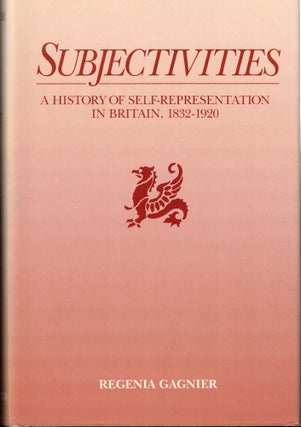 Item #57944 Subjectivities: A History of Self-Representation in Britain, 1832-1920. Regenia Gagnier