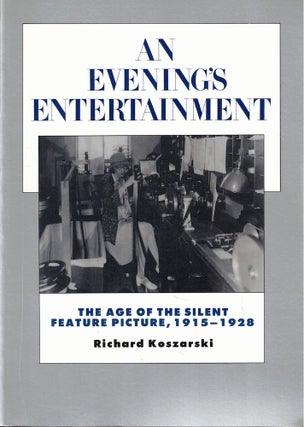 Item #58055 An Evening's Entertainment: The Age of the Silent Feature Picture, 1915-1928. Richard...