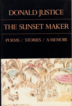 Item #58117 The Sunset Maker: Poems/ Stories/ A Memoir. Donald Justice