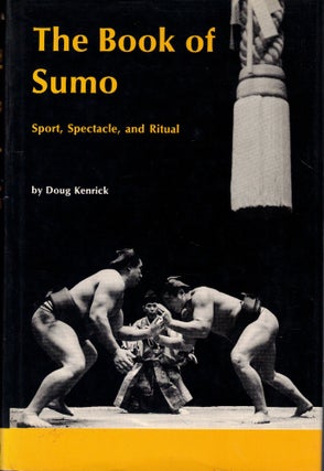 Item #58129 The Book of Sumo: Sport, Spectacle, and Ritual. Doug Kenrick