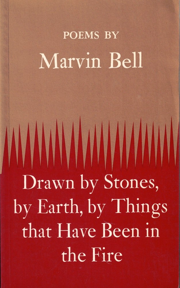 Item #58184 Drawn by Stones, by Eearth, by Things that Have Been in the Fire. Marvin Bell.