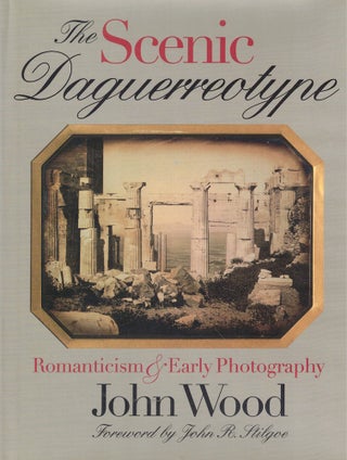 Item #58189 The Scenic Daguerreotype: Romanticism and Early Photography. John Wood