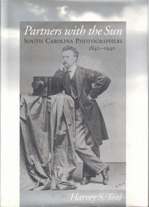 Item #58192 Partners With the Sun: South Carolina Photographers 1840-1940. Harvey S. Teal