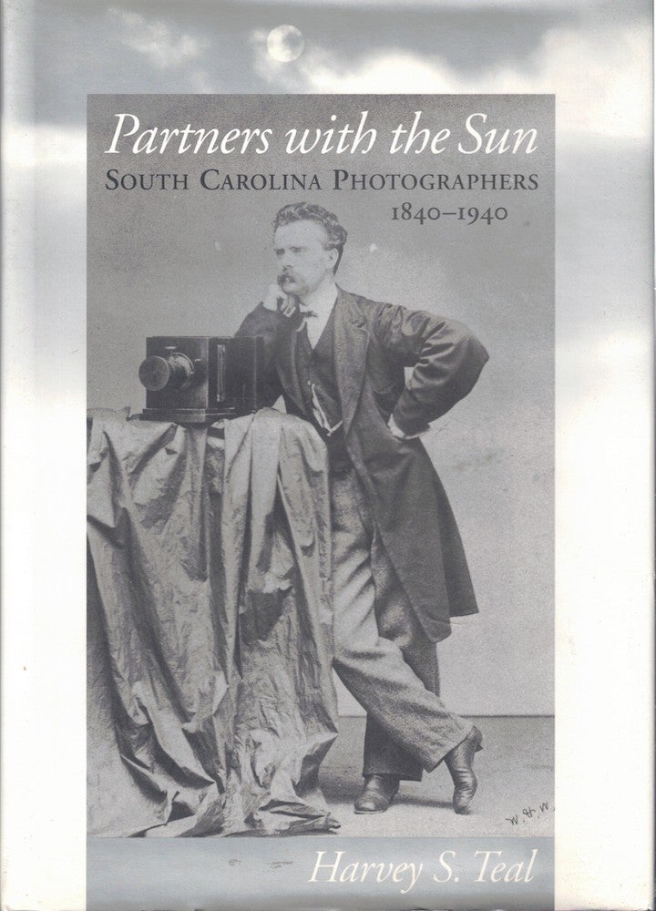 Item #58192 Partners With the Sun: South Carolina Photographers 1840-1940. Harvey S. Teal.