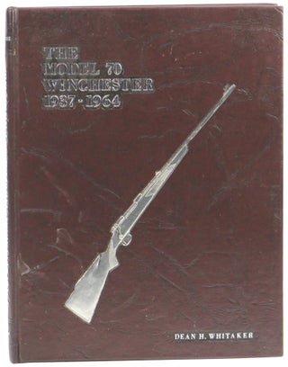 Item #58211 The Model 70 Winchester 1937-1964. Dean H. Whitaker