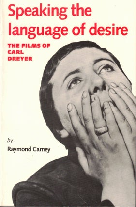 Item #58232 Speaking the Language of Desire: The Films of Carl Dreyer. Raymond Carney