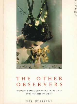 Item #58272 The Other Observers: Women Photographers in Britain 1900 to the Present. Val Williams
