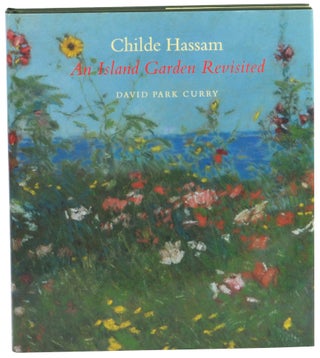 Item #58315 Childe Hassam: An Island Garden Revisited. David Park Curry