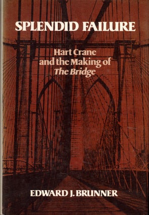 Item #58419 Splendid Failure: Hart Crane and the Making of The Bridge. Edward J. Brunner