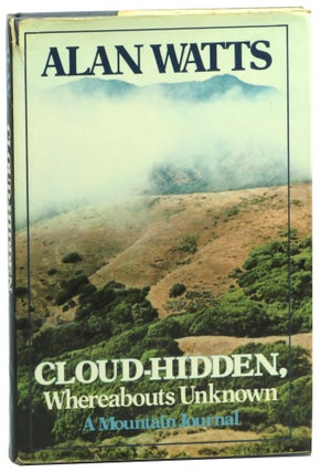 Item #58542 Cloud-Hidden, Whereabouts Unknown: A Mountain Journal. Alan Watts