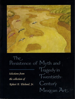 Item #58635 The Persistence of Myth and Tragedy in Twentieth Century Mexican Art. Joseph Ansell