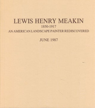 Item #58792 Lewis Henry Meakin 1850-1917: An American Landscape Painter Rediscovered. Richard J....