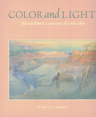Item #58824 Color and Light: The Southwest Canvases of Louis Akin. Bruce E. Babbitt