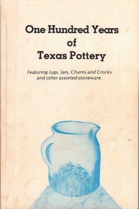 Item #58872 One Hundred Years of Texas Pottery: Featuring Jugs, Jars, Churns and Crocks and Other...