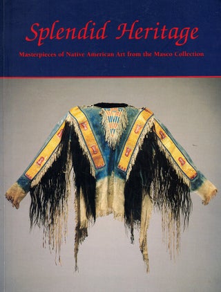 Item #58966 Splendid Heritage: Masterpieces of Native American Art from the Masco Collection....