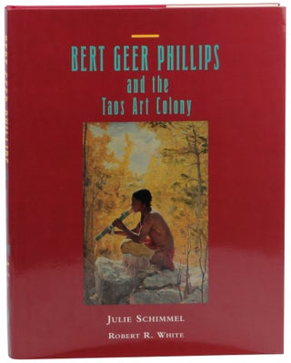 Item #58978 Bert Geer Phillips and the Taos Art Colony. Julie Schimmel, Robert R. White