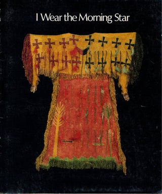Item #58990 I Wear the Morning Star: An Exhibition of American Indian Ghost Dance Objects. Harold...