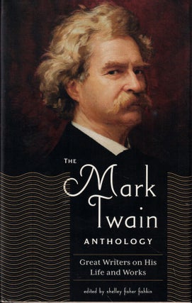 Item #59089 The Mark Twain Anthology: Great Writers on His Life and Works. Shelley Fisher Fishkin