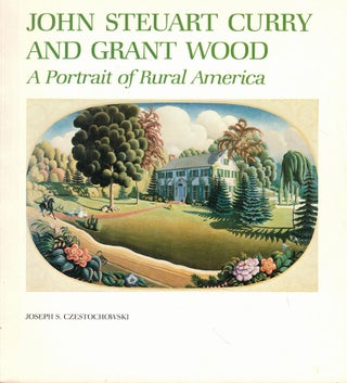 Item #59135 John Stuart Curry and Grant Wood: A Portrait of Rural America. Joseph S. Czestochowski