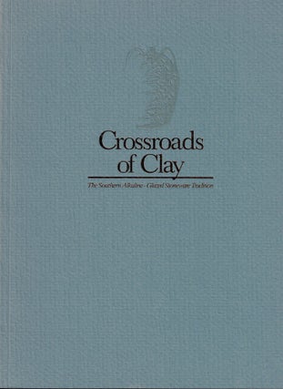 Item #59310 Crossroads of Clay: The Southern Alkaline-Glazed Stoneware Tradition. Catherine...